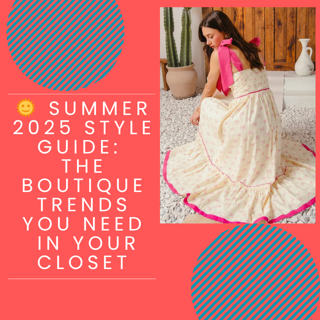 🌞 Summer 2025 Style Guide: The Boutique Trends You Need In Your Closet